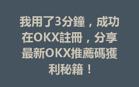 我用了3分鐘，成功在OKX註冊，分享最新OKX推薦碼獲利秘籍！ 一