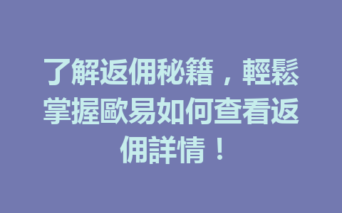 了解返佣秘籍，輕鬆掌握歐易如何查看返佣詳情！ 一