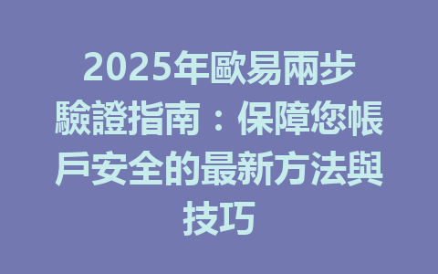 2025年歐易兩步驗證指南：保障您帳戶安全的最新方法與技巧 一