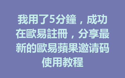 我用了5分鐘，成功在歐易註冊，分享最新的歐易蘋果邀请码使用教程 一