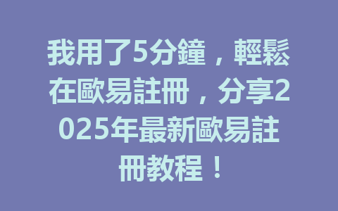 我用了5分鐘，輕鬆在歐易註冊，分享2025年最新歐易註冊教程！ 一