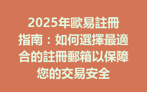 2025年歐易註冊指南：如何選擇最適合的註冊郵箱以保障您的交易安全 一