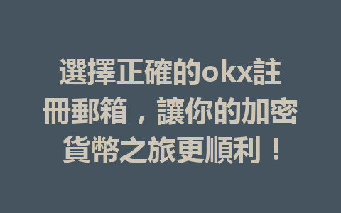 選擇正確的okx註冊郵箱，讓你的加密貨幣之旅更順利！ 一