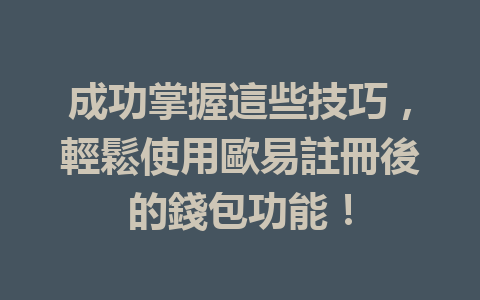 成功掌握這些技巧，輕鬆使用歐易註冊後的錢包功能！ 一