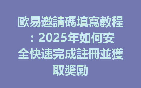 歐易邀請碼填寫教程：2025年如何安全快速完成註冊並獲取獎勵 一