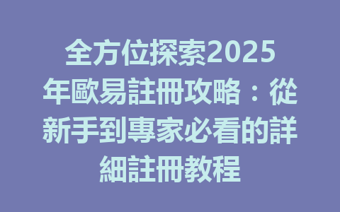全方位探索2025年歐易註冊攻略：從新手到專家必看的詳細註冊教程 一