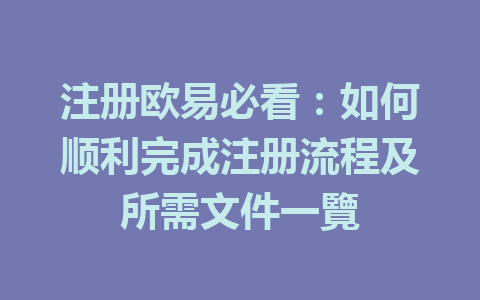 注册欧易必看：如何顺利完成注册流程及所需文件一覽 一