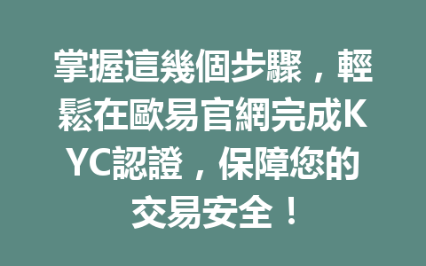 掌握這幾個步驟，輕鬆在歐易官網完成KYC認證，保障您的交易安全！ 一