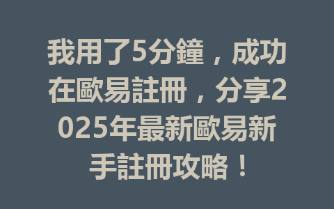 我用了5分鐘，成功在歐易註冊，分享2025年最新歐易新手註冊攻略！ 一