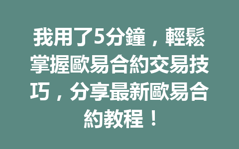 我用了5分鐘,輕鬆掌握歐易合約交易技巧,分享最新歐易合約教程! 一