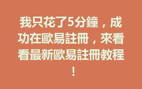 我只花了5分鐘，成功在歐易註冊，來看看最新歐易註冊教程！ 一