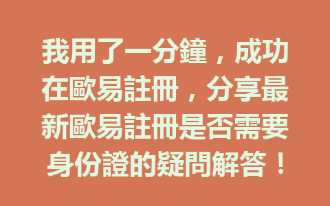 我用了一分鐘，成功在歐易註冊，分享最新歐易註冊是否需要身份證的疑問解答！ 一