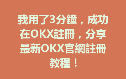我用了3分鐘，成功在OKX註冊，分享最新OKX官網註冊教程！ 一
