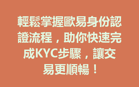 輕鬆掌握歐易身份認證流程，助你快速完成KYC步驟，讓交易更順暢！ 一