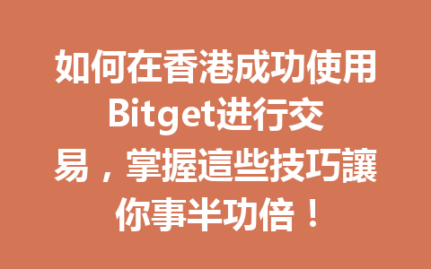 如何在香港成功使用Bitget进行交易，掌握這些技巧讓你事半功倍！ 一
