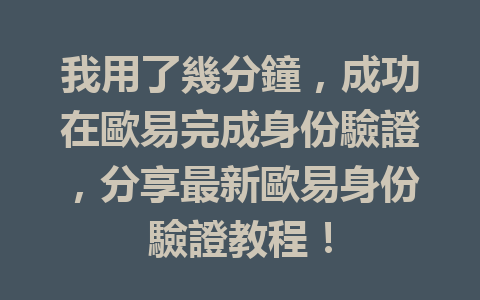 我用了幾分鐘，成功在歐易完成身份驗證，分享最新歐易身份驗證教程！ 一