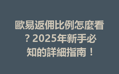 歐易返佣比例怎麼看？2025年新手必知的詳細指南！ 一