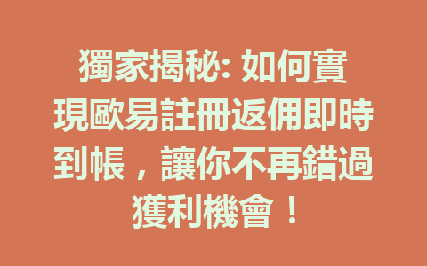 獨家揭秘: 如何實現歐易註冊返佣即時到帳，讓你不再錯過獲利機會！ 一