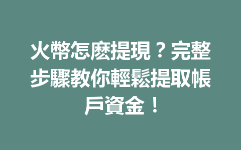 火幣怎麽提現？完整步驟教你輕鬆提取帳戶資金！ 一