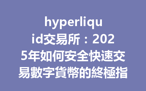 hyperliquid交易所：2025年如何安全快速交易數字貨幣的終極指南 一