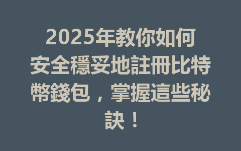 2025年教你如何安全穩妥地註冊比特幣錢包，掌握這些秘訣！ 一