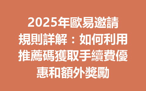 2025年歐易邀請規則詳解:如何利用推薦碼獲取手續費優惠和額外獎勵 一