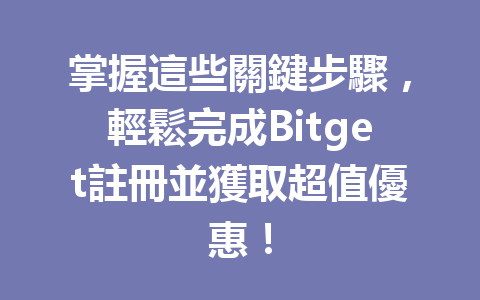 掌握這些關鍵步驟，輕鬆完成Bitget註冊並獲取超值優惠！ 一