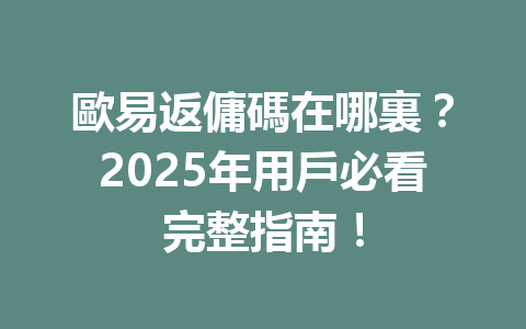 歐易返傭碼在哪裏？2025年用戶必看完整指南！ 一