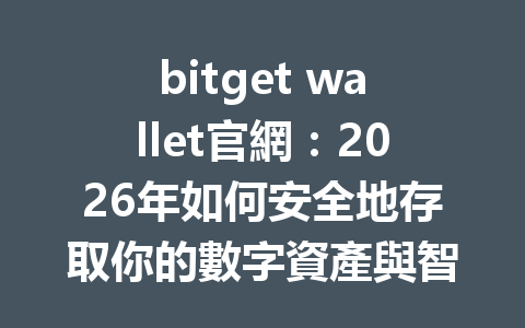 bitget wallet官網：2026年如何安全地存取你的數字資產與智慧投資技巧 一