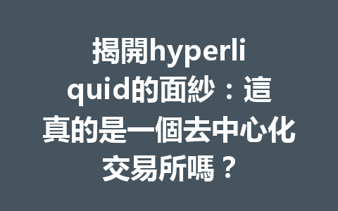揭開hyperliquid的面紗：這真的是一個去中心化交易所嗎？ 一