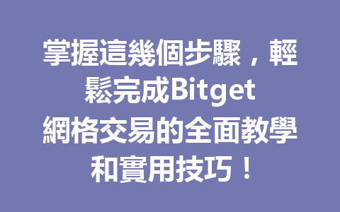 掌握這幾個步驟，輕鬆完成Bitget網格交易的全面教學和實用技巧！ 一