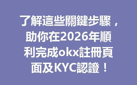 了解這些關鍵步驟，助你在2026年順利完成okx註冊頁面及KYC認證！ 一