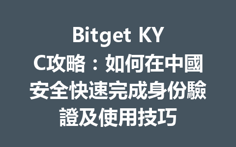 Bitget KYC攻略：如何在中國安全快速完成身份驗證及使用技巧 一