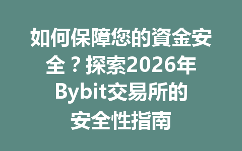 如何保障您的資金安全？探索2026年Bybit交易所的安全性指南 一