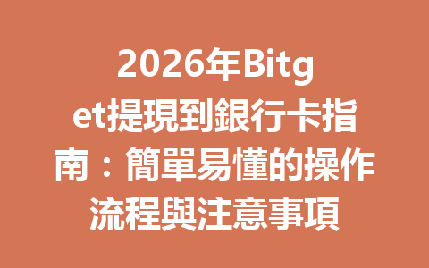 2026年Bitget提現到銀行卡指南：簡單易懂的操作流程與注意事項 一