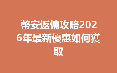 幣安返傭攻略2026年最新優惠如何獲取 一