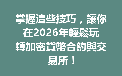 掌握這些技巧，讓你在2026年輕鬆玩轉加密貨幣合約與交易所！ 一