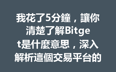 我花了5分鐘，讓你清楚了解Bitget是什麼意思，深入解析這個交易平台的魅力！ 一