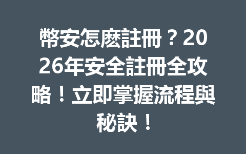 幣安怎麽註冊？2026年安全註冊全攻略！立即掌握流程與秘訣！ 一