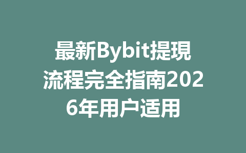 最新Bybit提現流程完全指南2026年用户适用 一
