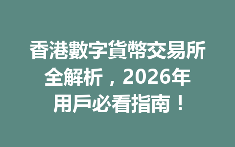 香港數字貨幣交易所全解析，2026年用戶必看指南！ 一