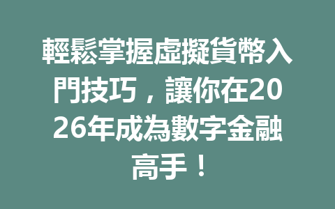 輕鬆掌握虛擬貨幣入門技巧，讓你在2026年成為數字金融高手！ 一