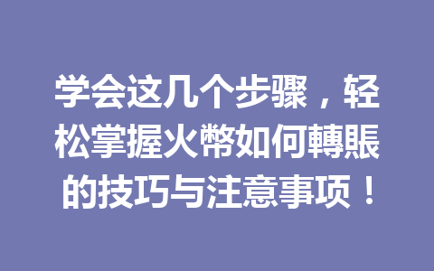 学会这几个步骤，轻松掌握火幣如何轉賬的技巧与注意事项！ 一