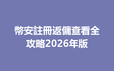 幣安註冊返傭查看全攻略2026年版 一