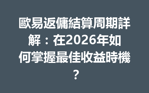 歐易返傭結算周期詳解：在2026年如何掌握最佳收益時機？ 一