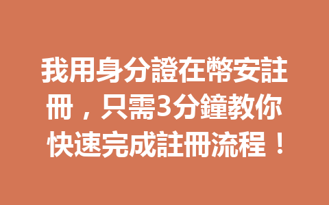 我用身分證在幣安註冊，只需3分鐘教你快速完成註冊流程！ 一