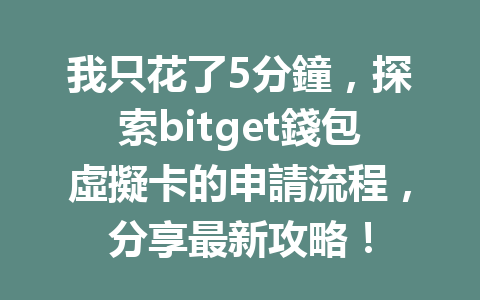 我只花了5分鐘，探索bitget錢包虛擬卡的申請流程，分享最新攻略！ 一