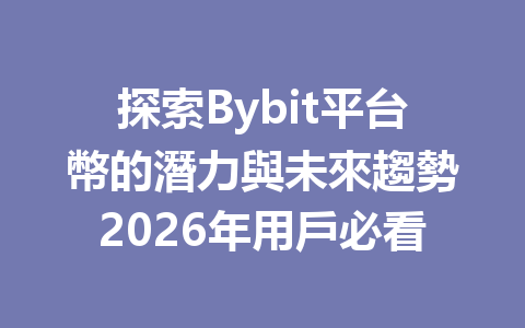 探索Bybit平台幣的潛力與未來趨勢2026年用戶必看 一