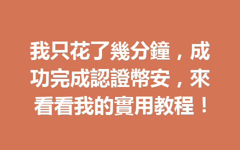 我只花了幾分鐘，成功完成認證幣安，來看看我的實用教程！ 一