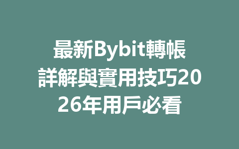 最新Bybit轉帳詳解與實用技巧2026年用戶必看 一